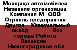 Мойщица автомобилей › Название организации ­ Компания М, ООО › Отрасль предприятия ­ Другое › Минимальный оклад ­ 14 000 - Все города Работа » Вакансии   . Нижегородская обл.,Саров г.